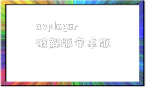 avplayer破解版安卓版avplayer监控视频播放器